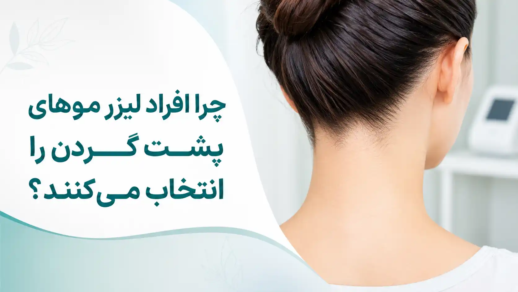 چرا افراد لیزر موهای پشت گردن را انتخاب می‌کنند؟